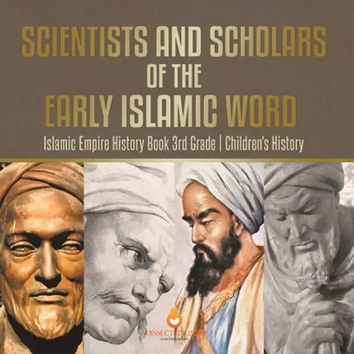 Scientists and Scholars of the Early Islamic World - Islamic Empire History Book 3rd Grade Children's History by Baby Professor