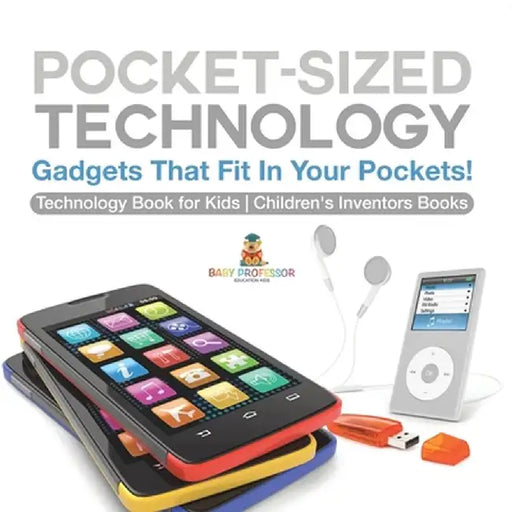 Pocket-Sized Technology - Gadgets That Fit In Your Pockets! Technology Book for Kids Children's Inventors Books by Baby Professor