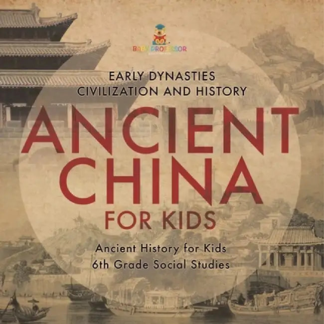 Ancient China for Kids - Early Dynasties, Civilization and History Ancient History for Kids 6th Grade Social Studies by Baby Professor