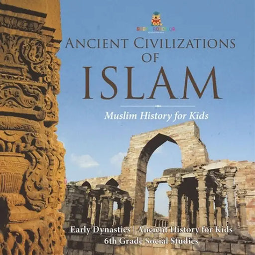 Ancient Civilizations of Islam - Muslim History for Kids - Early Dynasties Ancient History for Kids 6th Grade Social Studies by Baby Professor