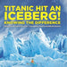 Titanic Hit An Iceberg! Icebergs vs. Glaciers - Knowing the Difference - Geology Books for Kids Children's Earth Sciences Books by Baby Professor