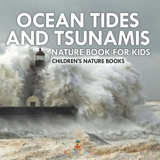 Ocean Tides and Tsunamis - Nature Book for Kids Children's Nature Books by Baby Professor