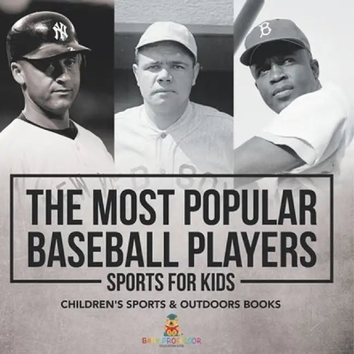 The Most Popular Baseball Players - Sports for Kids Children's Sports & Outdoors Books by Baby Professor