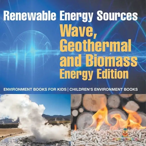 Renewable Energy Sources - Wave, Geothermal and Biomass Energy Edition: Environment Books for Kids Children's Environment Books by Baby Professor