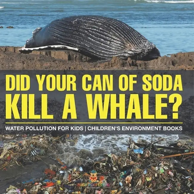 Did Your Can of Soda Kill A Whale? Water Pollution for Kids Children's Environment Books by Baby Professor