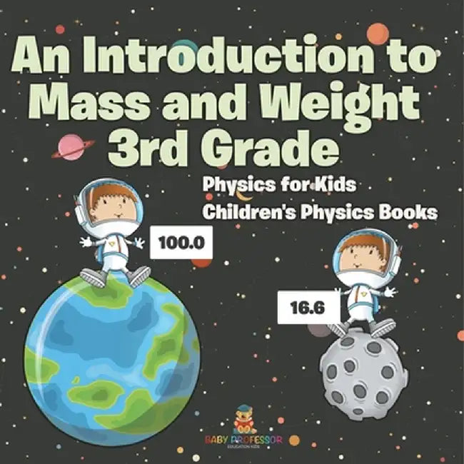 An Introduction to Mass and Weight 3rd Grade: Physics for Kids Children's Physics Books by Baby Professor