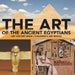The Art of The Ancient Egyptians - Art History Book Children's Art Books by Baby Professor