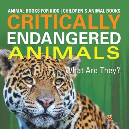 Critically Endangered Animals: What Are They? Animal Books for Kids Children's Animal Books by Baby Professor