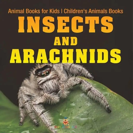 Insects and Arachnids: Animal Books for Kids Children's Animal Books by Baby Professor