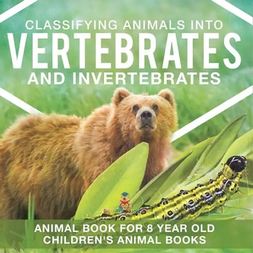 Classifying Animals into Vertebrates and Invertebrates - Animal Book for 8 Year Olds Children's Animal Books by Baby Professor