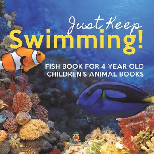 Just Keep Swimming! Fish Book for 4 Year Olds Children's Animal Books by Baby Professor