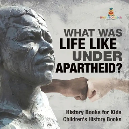 What Was Life Like Under Apartheid? History Books for Kids Children's History Books by Baby Professor