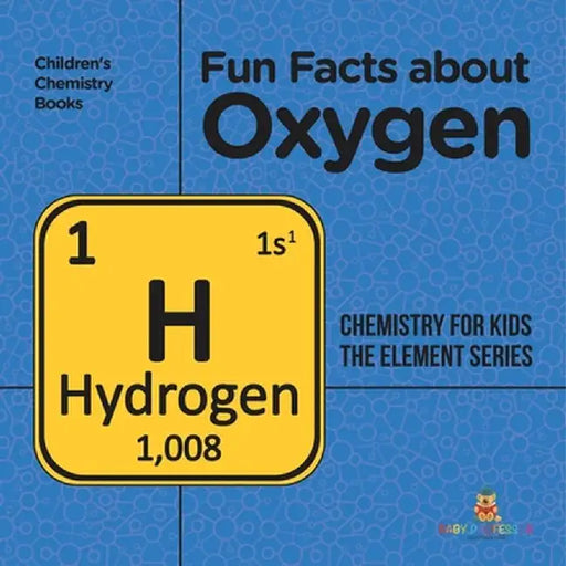 Fun Facts about Oxygen: Chemistry for Kids The Element Series Children's Chemistry Books by Baby Professor