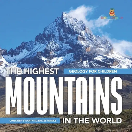 The Highest Mountains In The World - Geology for Children Children's Earth Sciences Books by Baby Professor
