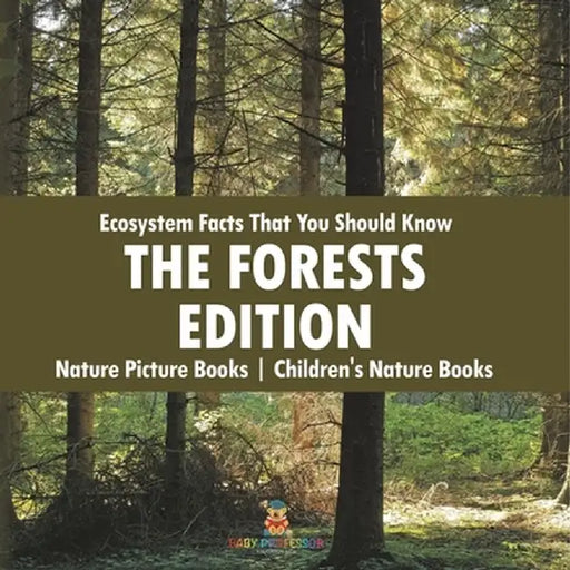Ecosystem Facts That You Should Know - The Forests Edition - Nature Picture Books Children's Nature Books by Baby Professor