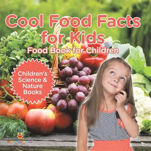 Cool Food Facts for Kids: Food Book for Children Children's Science & Nature Books by Baby Professor
