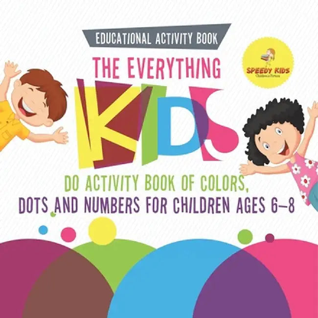 Educational Activity Book. The Everything Kids Do Activity Book of Colors, Dots and Numbers for Children Ages 6-8. Consistent Practice for Comfortable by Speedy Kids