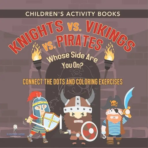 Children's Activity Books. Knights vs. Vikings vs. Pirates: Whose Side Are You On? Connect the Dots and Coloring Exercises. Creative Boosters for Kids by Jupiter Kids