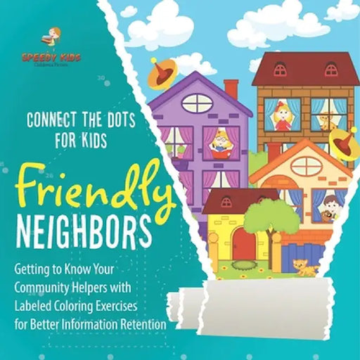 Connect the Dots for Kids. Friendly Neighbors: Getting to Know Your Community Helpers with Labeled Coloring Exercises for Better Information Retention by Speedy Kids