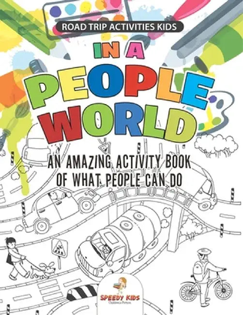 Road Trip Activities Kids. In a People World: An Amazing Activity Book of What People Can Do. Color by number, Coloring, and Dot to Dot Exercises by Jupiter Kids