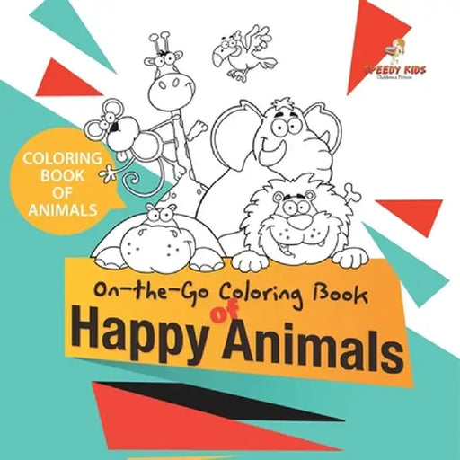 Coloring Book of Animals. On-the-Go Coloring Book of Happy Animals. Colors and Animals Do It Anywhere Knowledge Booster by Speedy Kids