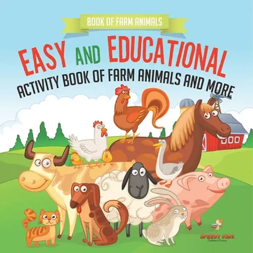 Book of Farm Animals. Easy and Educational Activity Book of Farm Animals and More. More than 100 Exercises of Coloring, Color by Number and Drawing by Speedy Kids
