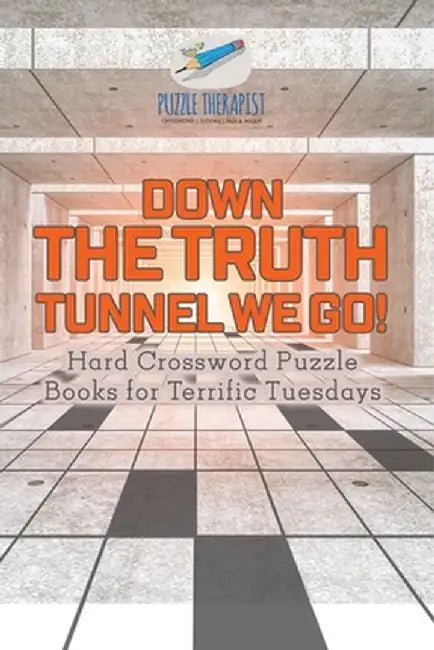 Down the Truth Tunnel We Go! Hard Crossword Puzzle Books for Terrific Tuesdays by Puzzle Therapist
