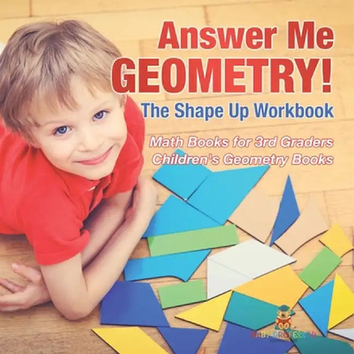 Answer Me Geometry! The Shape Up Workbook - Math Books for 3rd Graders Children's Geometry Books by Baby Professor