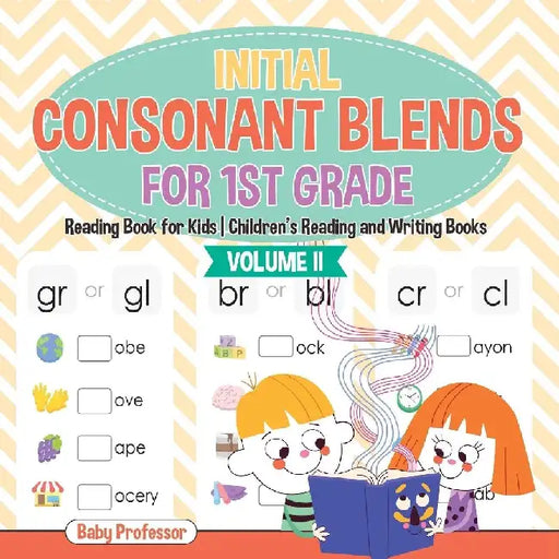 Initial Consonant Blends for 1st Grade Volume II - Reading Book for Kids Children's Reading and Writing Books by Baby Professor