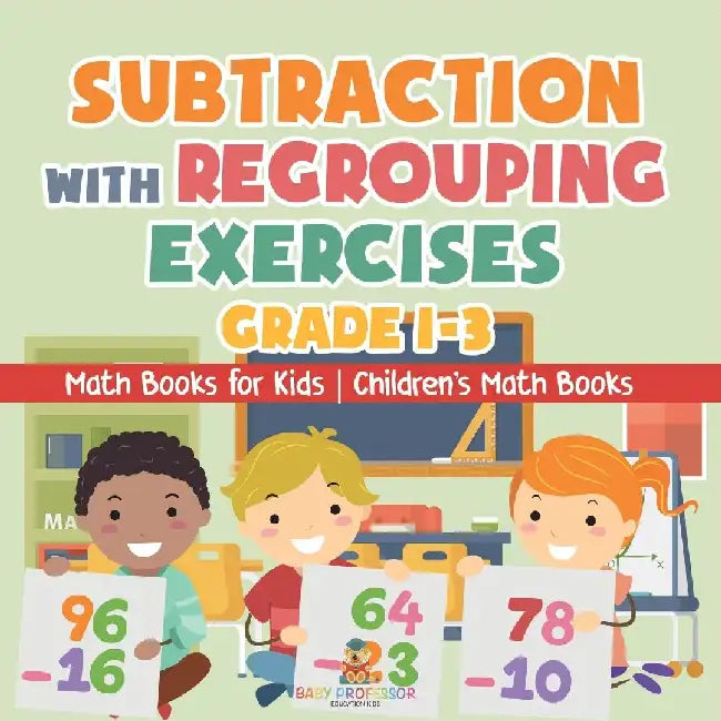 Subtraction with Regrouping Exercises - Grade 1-3 - Math Books for Kids Children's Math Books by Baby Professor
