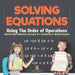 Solving Equations Using The Order of Operations - Math Workbooks Grade 6 Children's Math Books by Baby Professor