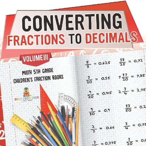 Converting Fractions to Decimals Volume III - Math 5th Grade Children's Fraction Books by Baby Professor