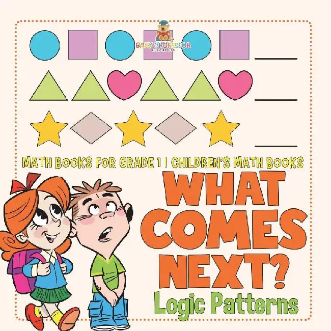 What Comes Next? Logic Patterns - Math Books for Grade 1 Children's Math Books by Baby Professor