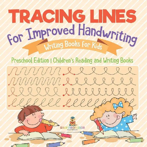 Tracing Lines for Improved Handwriting - Writing Books for Kids - Preschool Edition Children's Reading and Writing Books by Baby Professor
