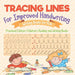 Tracing Lines for Improved Handwriting - Writing Books for Kids - Preschool Edition Children's Reading and Writing Books by Baby Professor