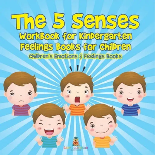 The 5 Senses Workbook for Kindergarten - Feelings Books for Children Children's Emotions & Feelings Books by Baby Professor