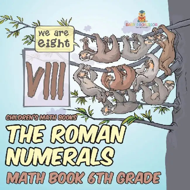 The Roman Numerals - Math Book 6th Grade Children's Math Books by Baby Professor