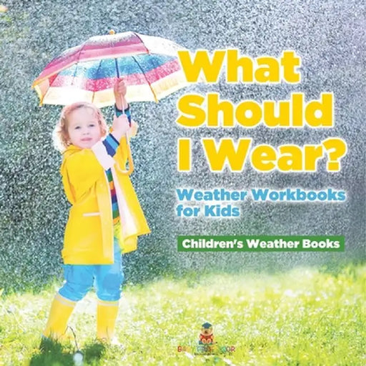 What Should I Wear? Weather Workbooks for Kids Children's Weather Books by Baby Professor