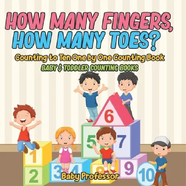 How Many Fingers, How Many Toes? Counting to Ten One by One Counting Book - Baby & Toddler Counting Books by Baby Professor