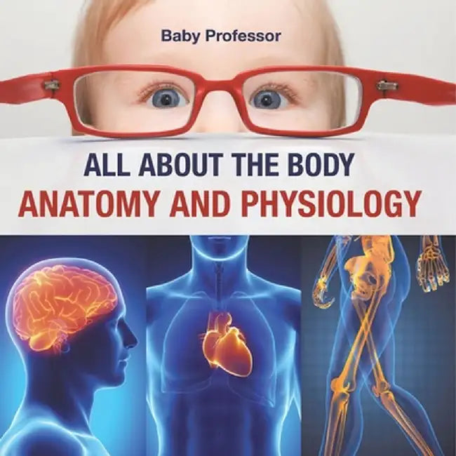 All about the Body Anatomy and Physiology by Baby Professor