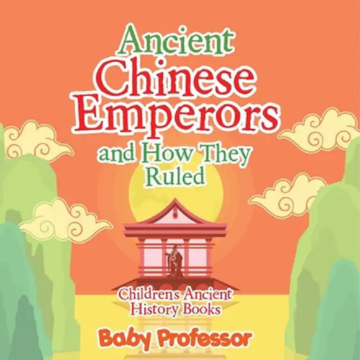 Ancient Chinese Emperors and How They Ruled-Children's Ancient History Books by Baby Professor