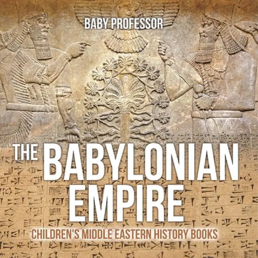 The Babylonian Empire Children's Middle Eastern History Books by Baby Professor
