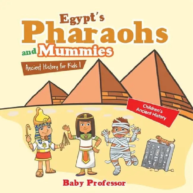 Egypt's Pharaohs and Mummies Ancient History for Kids Children's Ancient History by Baby Professor