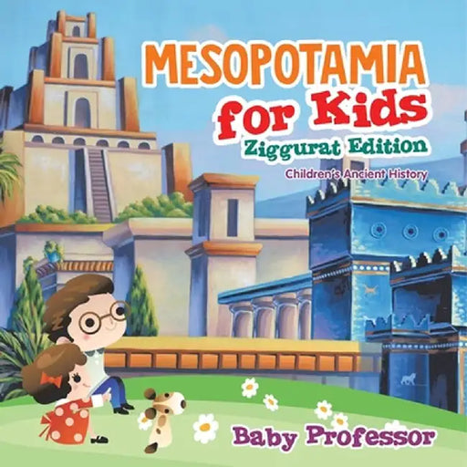 Mesopotamia for Kids - Ziggurat Edition Children's Ancient History by Baby Professor