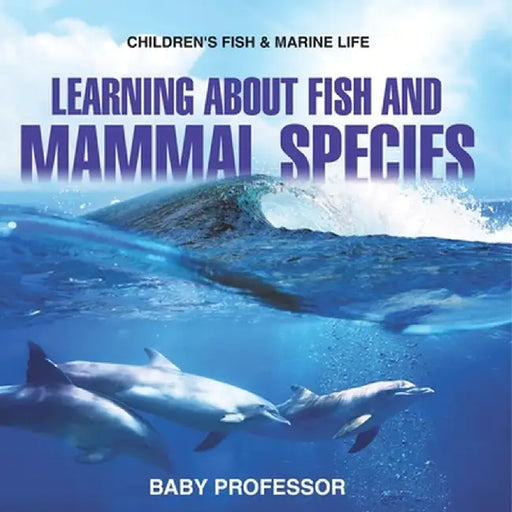 Learning about Fish and Mammal Species Children's Fish & Marine Life by Baby Professor