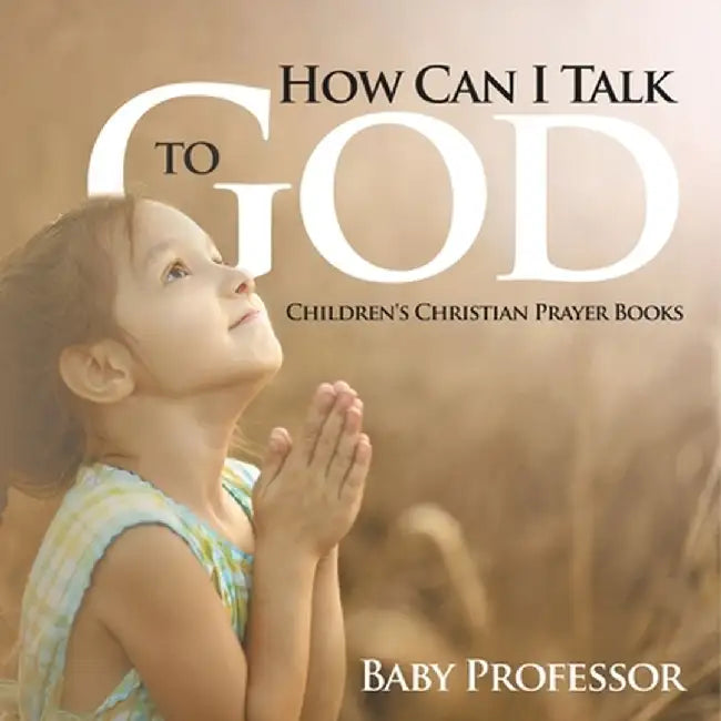 How Can I Talk to God? - Children's Christian Prayer Books by Baby Professor