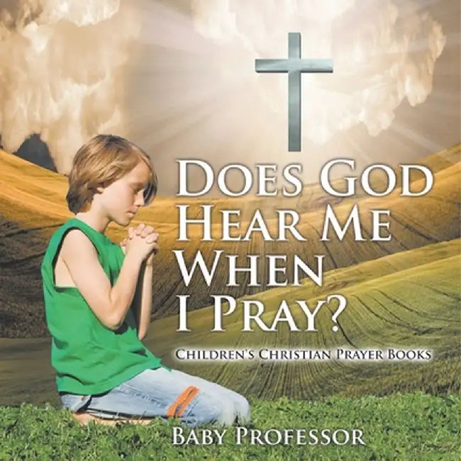 Does God Hear Me When I Pray? - Children's Christian Prayer Books by Baby Professor