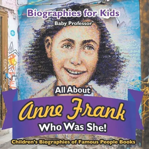 Biographies for Kids - All about Anne Frank: Who Was She? - Children's Biographies of Famous People Books by Baby Professor