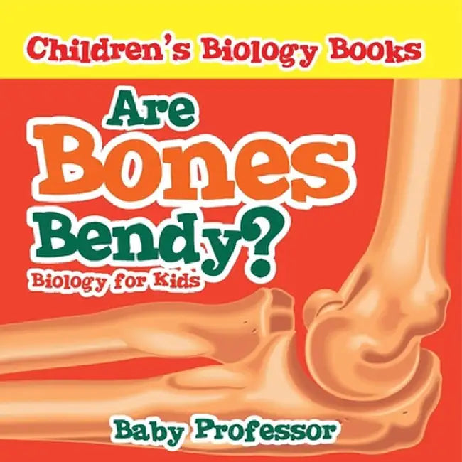 Are Bones Bendy? Biology for Kids Children's Biology Books by Baby Professor