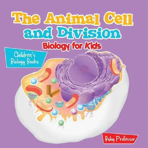 The Animal Cell and Division Biology for Kids Children's Biology Books by Baby Professor